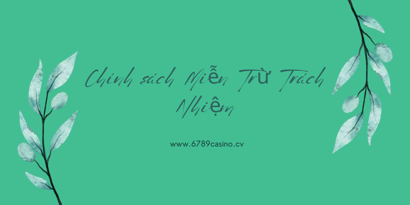 Chính sách miễn trừ trách nhiệm 6789casino
